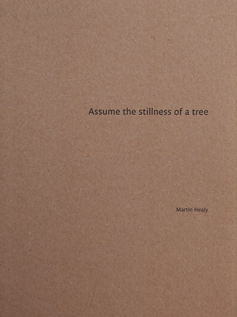 Assume the stillness of a tree Martin Healy