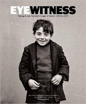 Eyewitness – Padraig & Joan Kennelly’s Images of Ireland- 1953 to 1973 Padraig Kennelly, Joan Kennelly