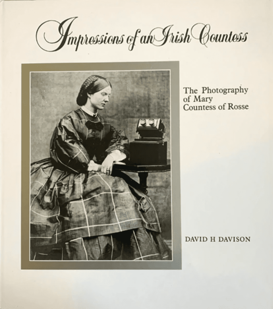 Impressions of an Irish Countess: The Photography of Mary Countess of Rosse David H. Davison